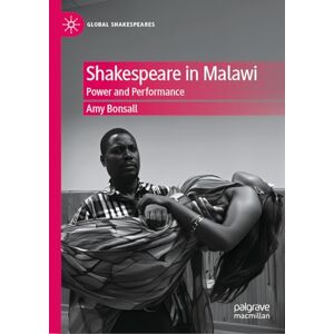 Bonsall, Amy Shakespeare in Malawi: Power and Performance (Global Shakespeares) Bonsall, Amy Shakespeare in Malawi: Power and Performance (Global Shakespeares)