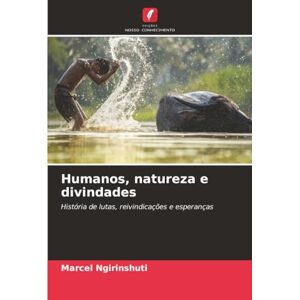 Ngirinshuti, Marcel Humanos, natureza e divindades: História de lutas, reivindicações e esperanças Ngirinshuti, Marcel Humanos, natureza e divindades: História de lutas, reivindicações e esperanças