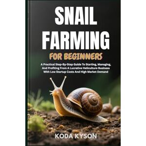 KYSON, KODA SNAIL FARMING FOR BEGINNERS: A Practical Step-By-Step Guide To Starting, Managing, And Profiting From A Lucrative Heliculture Business With Low Startup Costs And High Market Demand KYSON, KODA SNAIL FARMING FOR BEGINNERS: A Practical Step-By-Step Guide To Starting, Managing, And Profiting From A Lucrative Heliculture Business With Low Startup Costs And High Market Demand