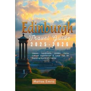 Emric, Matias Edinburgh Travel Guide 2025-2026: Historic Landmarks, Hidden Gems, Cultural Experiences & Local Tips for Exploring Scotland’s Capital Emric, Matias Edinburgh Travel Guide 2025-2026: Historic Landmarks, Hidden Gems, Cultural Experiences & Local Tips for Exploring Scotland’s Capital