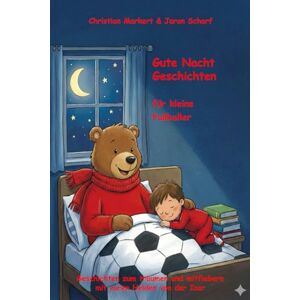 Markert, Christian Gute Nacht Geschichten für kleine Fußballer: Geschichten zum träumen und mitfiebern mit euren Helden von der Isar Markert, Christian Gute Nacht Geschichten für kleine Fußballer: Geschichten zum träumen und mitfiebern mit euren Helden von der Isar