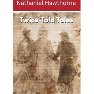 Hawthorne, Nathaniel Twice-Told Tales (Annotated): Short Stories Hawthorne, Nathaniel Twice-Told Tales (Annotated): Short Stories