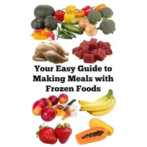 Khan, Zulfiqar Your Easy Guide to Making Meals with Frozen Foods (A Detailed, Informative Series to Food Preservation) Khan, Zulfiqar Your Easy Guide to Making Meals with Frozen Foods (A Detailed, Informative Series to Food Preservation)