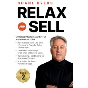 Byers, Shane Relax and Sell: EXPANDED: "TopTenPercenter" Full Implementation Guide (Relax and Sell: How to Become a "TopTenPercenter" Salesman!) Byers, Shane Relax and Sell: EXPANDED: "TopTenPercenter" Full Implementation Guide (Relax and Sell: How to Become a "TopTenPercenter" Salesman!)