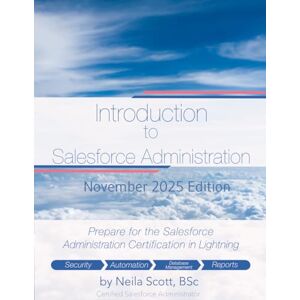 Scott Introduction to Salesforce Administration: Prepare for Salesforce Certification 2025 Edition Scott Introduction to Salesforce Administration: Prepare for Salesforce Certification 2025 Edition