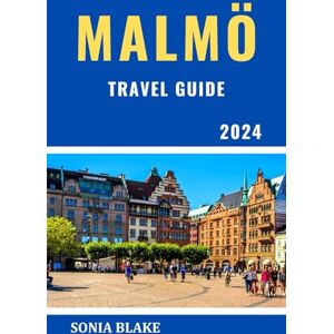 Blake, Sonia Malmö Travel Guide 2024: Discover The Best Of Sweden's Coastal Gem With Insider Tips On Culture, Cuisine, And Attractions (Sonia Blake Series) Blake, Sonia Malmö Travel Guide 2024: Discover The Best Of Sweden's Coastal Gem With Insider Tips On Culture, Cuisine, And Attractions (Sonia Blake Series)
