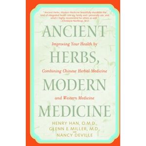 Han O.M.D., Henry Ancient Herbs, Modern Medicine: Improving Your Health by Combining Chinese Herbal Medicine and Western Medicine Han O.M.D., Henry Ancient Herbs, Modern Medicine: Improving Your Health by Combining Chinese Herbal Medicine and Western Medicine