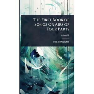 Pilkington, Francis The First Book of Songs Or Airs of Four Parts Pilkington, Francis The First Book of Songs Or Airs of Four Parts