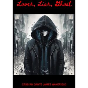 Wakefield, Cassian Dante James LOVER, LIAR, GHOST Wakefield, Cassian Dante James LOVER, LIAR, GHOST
