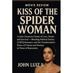 Luiz S., John KISS OF THE SPIDER WOMAN (Movie Review): A Latin American Classic of Love, Desire, and Survival — Blending Political Drama, LGBTQ Romance, and the ... of Cinema and Fantasy in Times of Repression Luiz S., John KISS OF THE SPIDER WOMAN (Movie Review): A Latin American Classic of Love, Desire, and Survival — Blending Political Drama, LGBTQ Romance, and the ... of Cinema and Fantasy in Times of Repression