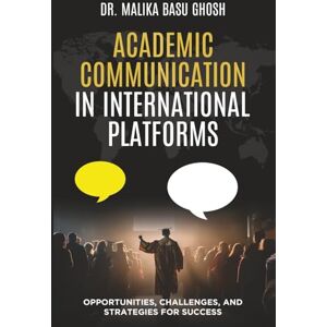 GHOSH, MALIKA BASU Academic Communication in International Platforms : Opportunities, Challenges and Strategies for Success GHOSH, MALIKA BASU Academic Communication in International Platforms : Opportunities, Challenges and Strategies for Success