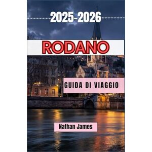 James, Nathan RODANO GUIDA DI VIAGGIO 2025-2026: Scopri villaggi senza tempo, annate e l'anima del sud della Francia James, Nathan RODANO GUIDA DI VIAGGIO 2025-2026: Scopri villaggi senza tempo, annate e l'anima del sud della Francia
