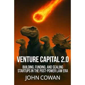 Cowan, John Venture Capital 2.0: Building, Funding, and Scaling Startups in the Post-Power Law Era Cowan, John Venture Capital 2.0: Building, Funding, and Scaling Startups in the Post-Power Law Era