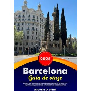 Smith, Michelle D. BARCELONA Guía de viaje 2026: Explora la arquitectura icónica de España, los lugares de tapas más populares, las joyas ocultas, el mercado local y las atracciones imprescindibles de Europa. Smith, Michelle D. BARCELONA Guía de viaje 2026: Explora la arquitectura icónica de España, los lugares de tapas más populares, las joyas ocultas, el mercado local y las atracciones imprescindibles de Europa.