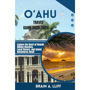 A. LLIFF, BRAIN O‘ahu Travel Guide 2025–2026: Explore the Heart of Hawaii: Hidden Beaches, Local Flavors, and Island Adventures Await A. LLIFF, BRAIN O‘ahu Travel Guide 2025–2026: Explore the Heart of Hawaii: Hidden Beaches, Local Flavors, and Island Adventures Await