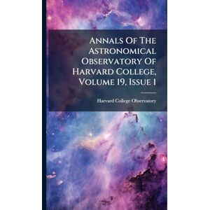 Observatory, Harvard College Annals Of The Astronomical Observatory Of Harvard College, Volume 19, Issue 1 Observatory, Harvard College Annals Of The Astronomical Observatory Of Harvard College, Volume 19, Issue 1