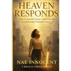 Innocent, Nae Heaven Responds: How to Activate Power, Authority and Breakthrough Through Prayer Innocent, Nae Heaven Responds: How to Activate Power, Authority and Breakthrough Through Prayer
