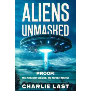 Last, Charlie ALIENS UNMASKED: PROOF! We Are Not Alone, We Never Were! Last, Charlie ALIENS UNMASKED: PROOF! We Are Not Alone, We Never Were!