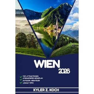 KOCH, KYLER Z. WIEN REISEFÜHRER 2026: Entdecken Sie Top-Attraktionen, Outdoor-Aktivitäten, versteckte Juwelen und Tagesausflüge für abenteuerlustige Reisende KOCH, KYLER Z. WIEN REISEFÜHRER 2026: Entdecken Sie Top-Attraktionen, Outdoor-Aktivitäten, versteckte Juwelen und Tagesausflüge für abenteuerlustige Reisende