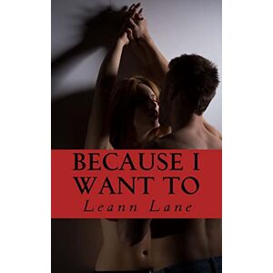 Lane, Mrs. Leann Because I Want To: Volume 3 (Bound To Me) Lane, Mrs. Leann Because I Want To: Volume 3 (Bound To Me)