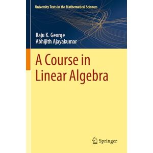 George, Raju K. A Course in Linear Algebra (University Texts in the Mathematical Sciences) George, Raju K. A Course in Linear Algebra (University Texts in the Mathematical Sciences)