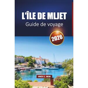 Reid, Owen L. L'île De Mljet Guide De Voyage 2026: Explorez les plages cachées, les sentiers des parcs nationaux, la cuisine locale et les principales attractions de Croatie Reid, Owen L. L'île De Mljet Guide De Voyage 2026: Explorez les plages cachées, les sentiers des parcs nationaux, la cuisine locale et les principales attractions de Croatie