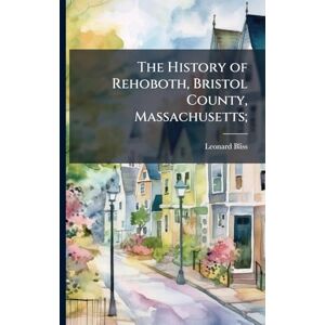 Bliss, Leonard The History of Rehoboth, Bristol County, Massachusetts; Bliss, Leonard The History of Rehoboth, Bristol County, Massachusetts;
