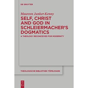 Junker-Kenny Self, Christ and God in Schleiermacher's Dogmatics: A Theology Reconceived for Modernity: 192 (Theologische Bibliothek Topelmann, 192) Junker-Kenny Self, Christ and God in Schleiermacher's Dogmatics: A Theology Reconceived for Modernity: 192 (Theologische Bibliothek Topelmann, 192)