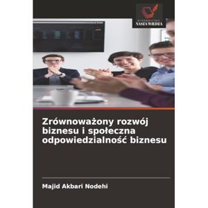Akbari Nodehi, Majid Zrównoważony rozwój biznesu i społeczna odpowiedzialność biznesu Akbari Nodehi, Majid Zrównoważony rozwój biznesu i społeczna odpowiedzialność biznesu