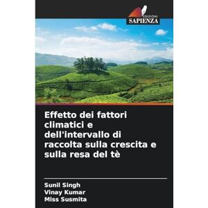 Singh, Sunil Effetto dei fattori climatici e dell'intervallo di raccolta sulla crescita e sulla resa del tè Singh, Sunil Effetto dei fattori climatici e dell'intervallo di raccolta sulla crescita e sulla resa del tè