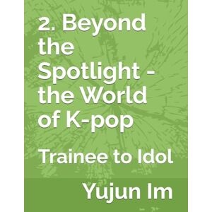 Im, Yujun 2. Beyond the Spotlight the World of K-pop: Trainee to Idol (Korea POP beyond the Spotlight) Im, Yujun 2. Beyond the Spotlight the World of K-pop: Trainee to Idol (Korea POP beyond the Spotlight)