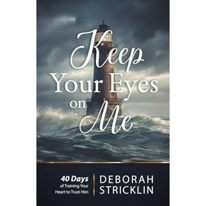 Stricklin, Deborah Keep Your Eyes on Me: Forty Days of Training Your Heart To Trust Him Stricklin, Deborah Keep Your Eyes on Me: Forty Days of Training Your Heart To Trust Him