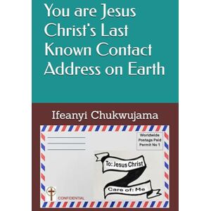 Chukwujama, Ifeanyi You are Jesus Christ's Last Known Contact Address on Earth Chukwujama, Ifeanyi You are Jesus Christ's Last Known Contact Address on Earth