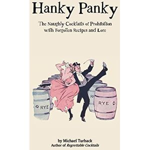 Turback, Michael Hanky Panky: The Naughty Cocktails of Prohibition with Forgotten Recipes and Lore Turback, Michael Hanky Panky: The Naughty Cocktails of Prohibition with Forgotten Recipes and Lore