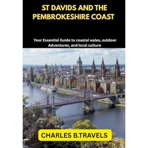 TRAVELS, CHARLES B. ST DAVIDS AND THE PEMBROKESHIRE COAST: Your Essential Guide to Coastal Wales, Outdoor Adventures, and Local Culture: 63 (complete united kingdom travel guides for all cities) TRAVELS, CHARLES B. ST DAVIDS AND THE PEMBROKESHIRE COAST: Your Essential Guide to Coastal Wales, Outdoor Adventures, and Local Culture: 63 (complete united kingdom travel guides for all cities)