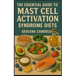 Candolu, Geolena The Essential Guide to Mast Cell Activation Syndrome Diets Candolu, Geolena The Essential Guide to Mast Cell Activation Syndrome Diets