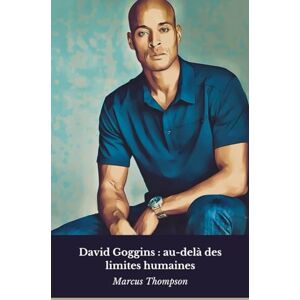Thompson, Marcus David Goggins : au-delà des limites humaines: L'histoire vraie de l'homme qui a redéfini le sens de la détermination et de la force mentale. Thompson, Marcus David Goggins : au-delà des limites humaines: L'histoire vraie de l'homme qui a redéfini le sens de la détermination et de la force mentale.