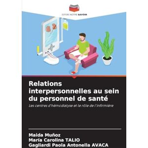 Muñoz, Maida Relations interpersonnelles au sein du personnel de santé: Les centres d'hémodialyse et le rôle de l'infirmière Muñoz, Maida Relations interpersonnelles au sein du personnel de santé: Les centres d'hémodialyse et le rôle de l'infirmière
