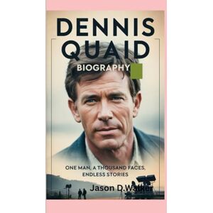 D.Walker, Jason DENNIS QUAID BIOGRAPHY: One Man, A Thousand Faces, Endless Stories D.Walker, Jason DENNIS QUAID BIOGRAPHY: One Man, A Thousand Faces, Endless Stories