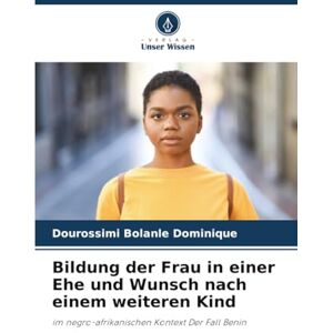 Dominique, Dourossimi Bolanle Bildung der Frau in einer Ehe und Wunsch nach einem weiteren Kind: im negro-afrikanischen Kontext Der Fall Benin Dominique, Dourossimi Bolanle Bildung der Frau in einer Ehe und Wunsch nach einem weiteren Kind: im negro-afrikanischen Kontext Der Fall Benin