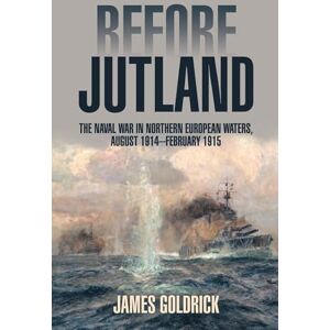 James Goldrick (author) Before Jutland: The Naval War in Northern European Waters, August 1914-February 1915 James Goldrick (author) Before Jutland: The Naval War in Northern European Waters, August 1914-February 1915