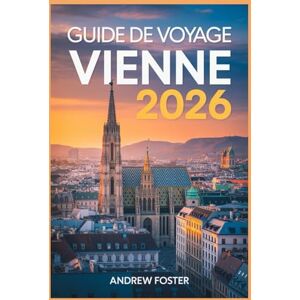 Foster, Andrew Guide de voyage Vienne 2026: L'itinéraire essentiel pour des excursions de 3 à 7 jours avec des trésors cachés, des astuces budgétaires et des conseils locaux incontournables. Foster, Andrew Guide de voyage Vienne 2026: L'itinéraire essentiel pour des excursions de 3 à 7 jours avec des trésors cachés, des astuces budgétaires et des conseils locaux incontournables.