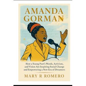 Romero, Mary R Amanda Gorma: How a Young Poet’s Words, Activism, and Vision Are Inspiring Social Change and Empowering a New Era of Dreamers Romero, Mary R Amanda Gorma: How a Young Poet’s Words, Activism, and Vision Are Inspiring Social Change and Empowering a New Era of Dreamers