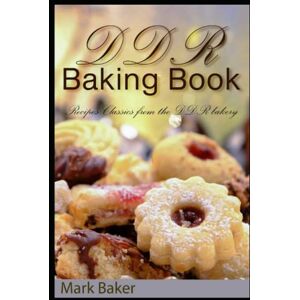 Mark Baker DDR Baking Book: Recipes Classics from the DDR bakery Mark Baker DDR Baking Book: Recipes Classics from the DDR bakery