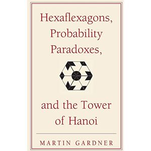 Gardner, Martin Hexaflexagons, Probability Paradoxes, and the Tower of Hanoi: Martin Gardner's First Book Of Mathematical Puzzles And Games: 1 (The New Martin Gardner Mathematical Library, Series Number 1) Gardner, Martin Hexaflexagons, Probability Paradoxes, and the Tower of Hanoi: Martin Gardner's First Book Of Mathematical Puzzles And Games: 1 (The New Martin Gardner Mathematical Library, Series Number 1)