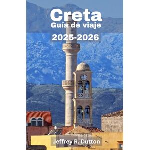 Dutton, Jeffrey R. Creta Guía de viaje 2025-2026: Explorar el corazón de la isla más grande de Grecia Dutton, Jeffrey R. Creta Guía de viaje 2025-2026: Explorar el corazón de la isla más grande de Grecia