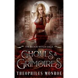 Monroe, Theophilus Ghouls and Grimoires: 4 (The Blood Witch Saga) Monroe, Theophilus Ghouls and Grimoires: 4 (The Blood Witch Saga)