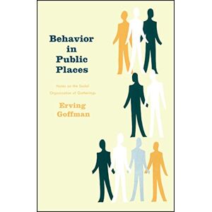 Goffman, Erving Behavior in Public Places: Notes on the Social Organization of Gatherings Goffman, Erving Behavior in Public Places: Notes on the Social Organization of Gatherings
