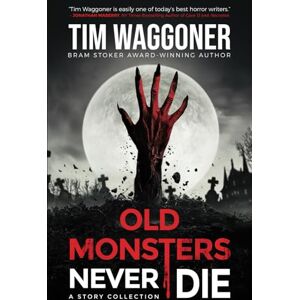 Waggoner, Tim Old Monsters Never Die: A Story Collection Waggoner, Tim Old Monsters Never Die: A Story Collection