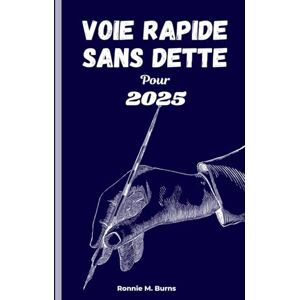 Burns, Ronnie M. Voie Rapide Sans Dette Pour 2025: “Une feuille de route pratique pour écraser vos dettes et reconstruire votre liberté fi nancière” Burns, Ronnie M. Voie Rapide Sans Dette Pour 2025: “Une feuille de route pratique pour écraser vos dettes et reconstruire votre liberté fi nancière”